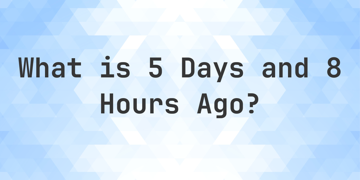 Image showcasing What Time Was It 5 Days and 8 Hours Ago? - Calculatio