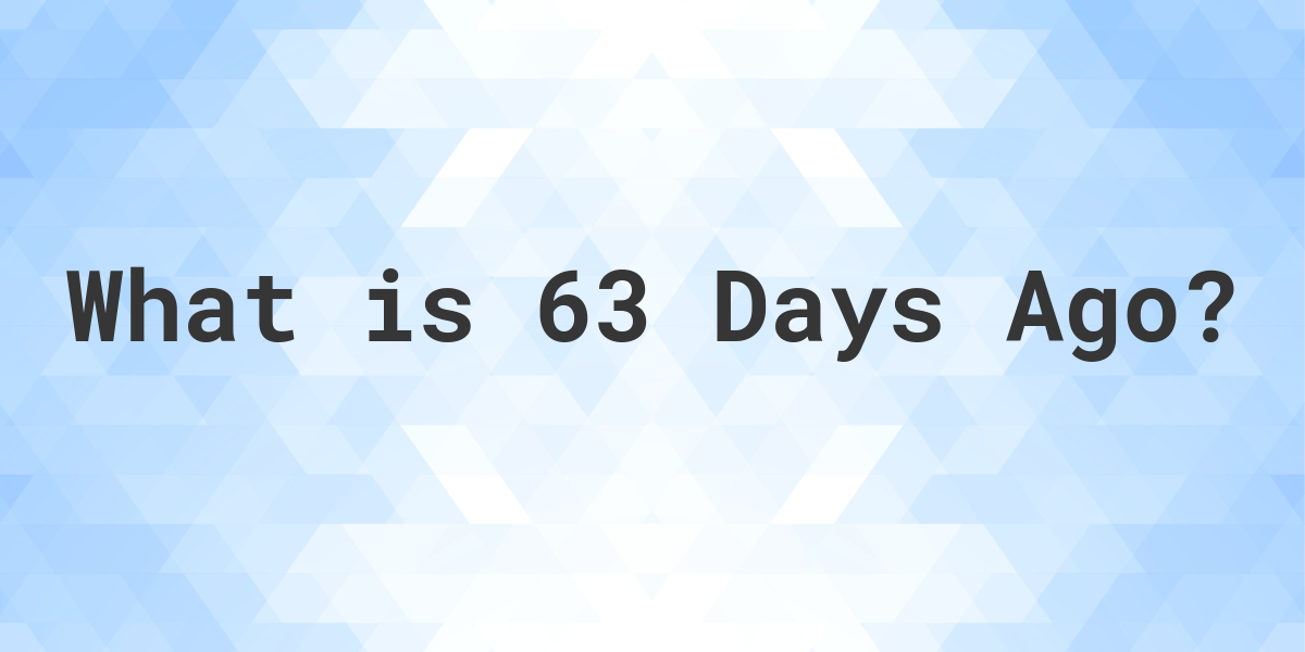 What Time Was It 63 Days Ago? - Calculatio