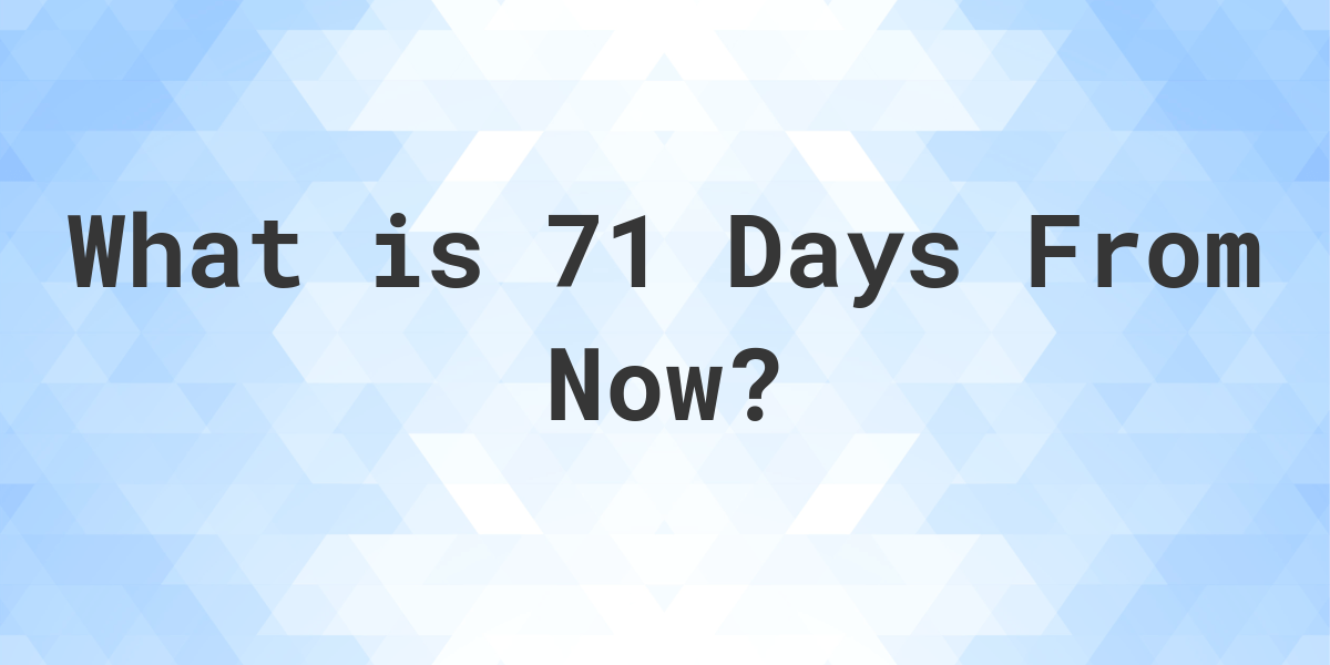 What Time Will It Be 71 Days From Now Calculatio