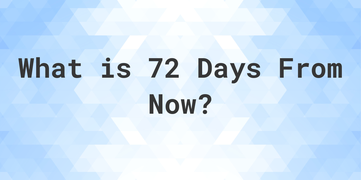 What Time Will It Be 72 Days From Now Calculatio