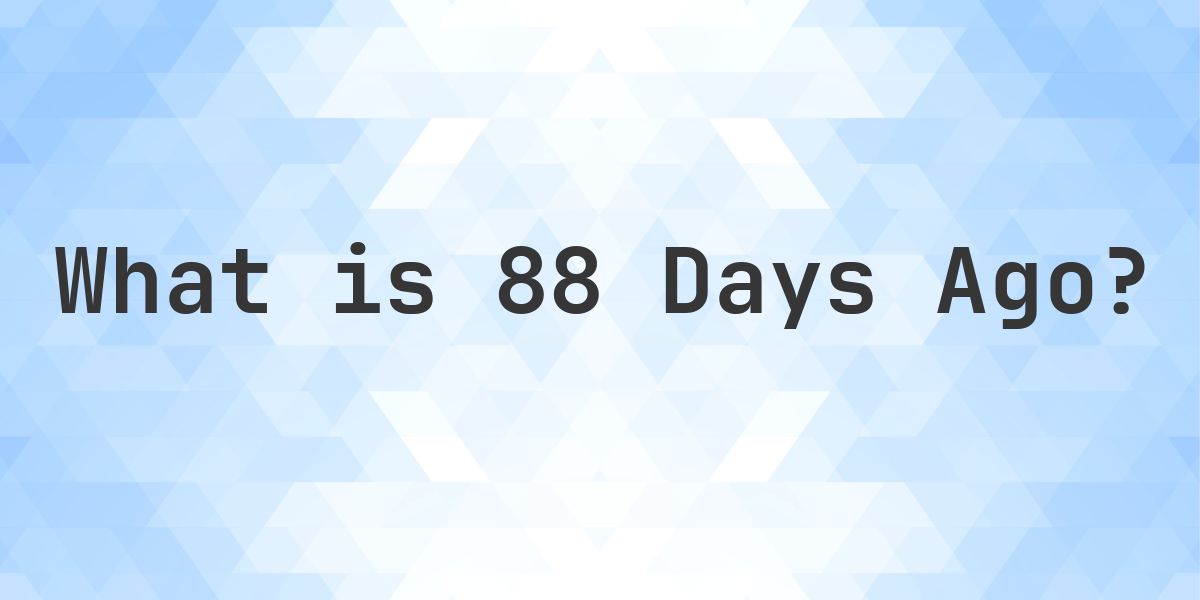 What Time Was It 88 Days Ago? - Calculatio