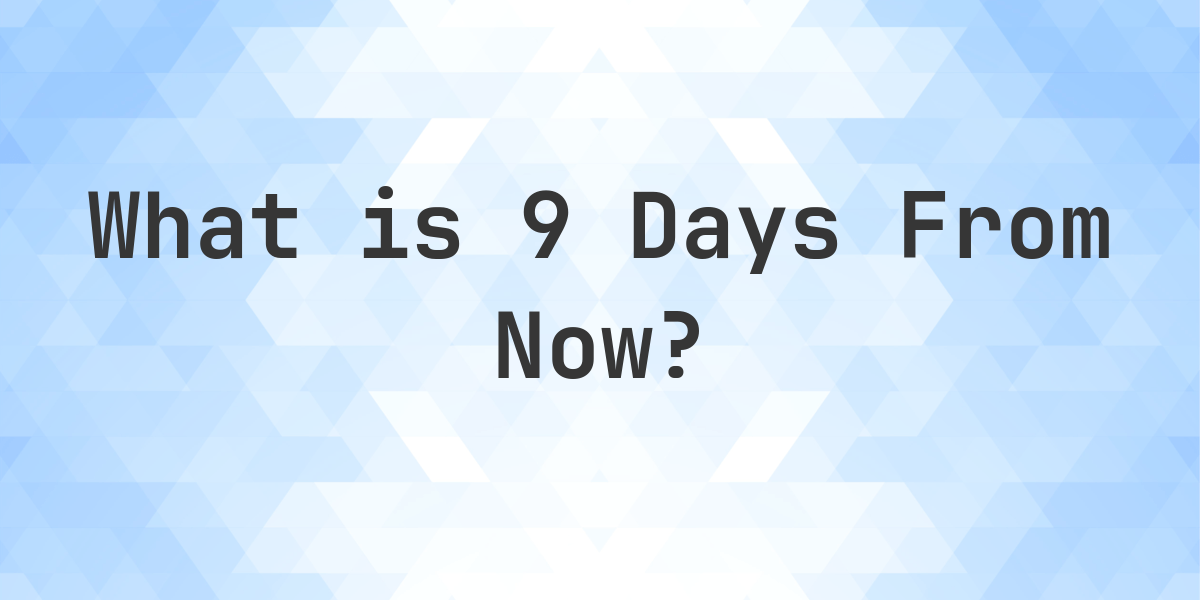 what-time-will-it-be-9-days-from-now-calculatio