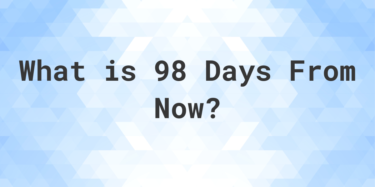 What Time Will It Be 98 Days From Now Calculatio