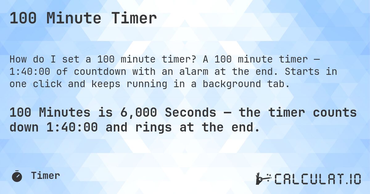 100 Minute Timer. A 100 minute timer — 1:40:00 of countdown with an alarm at the end. Starts in one click and keeps running in a background tab.