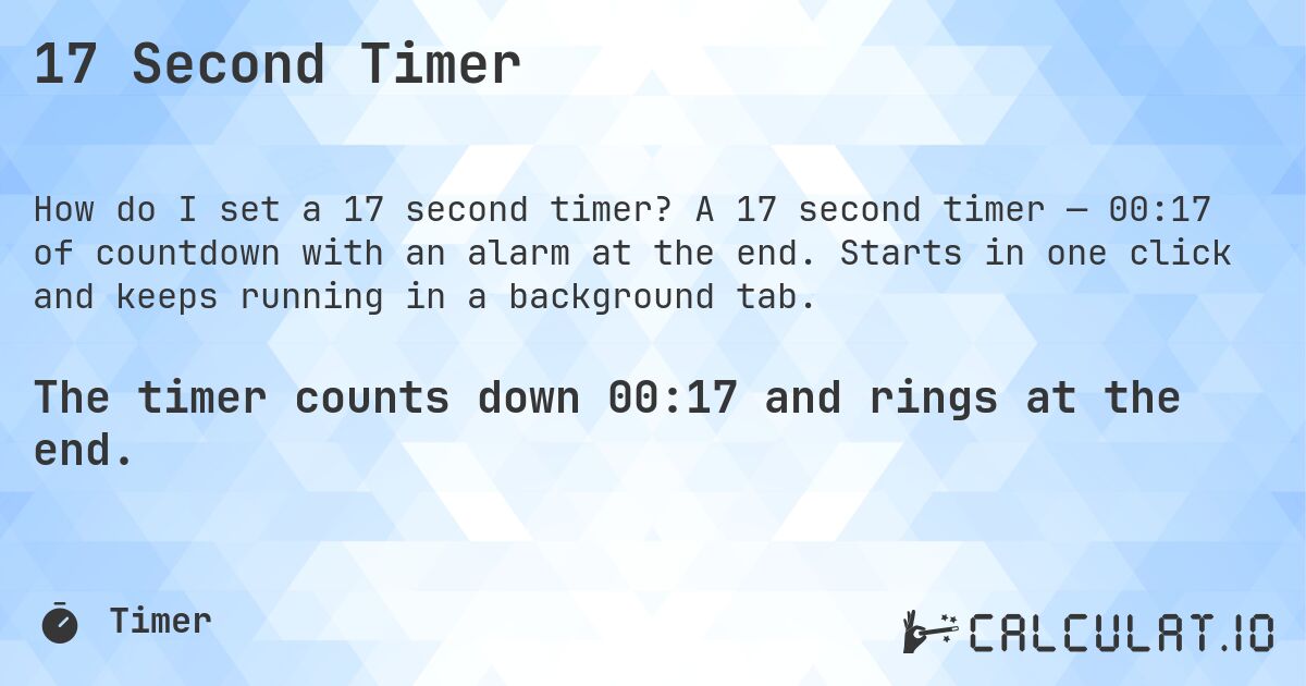 17 Second Timer. A 17 second timer — 00:17 of countdown with an alarm at the end. Starts in one click and keeps running in a background tab.