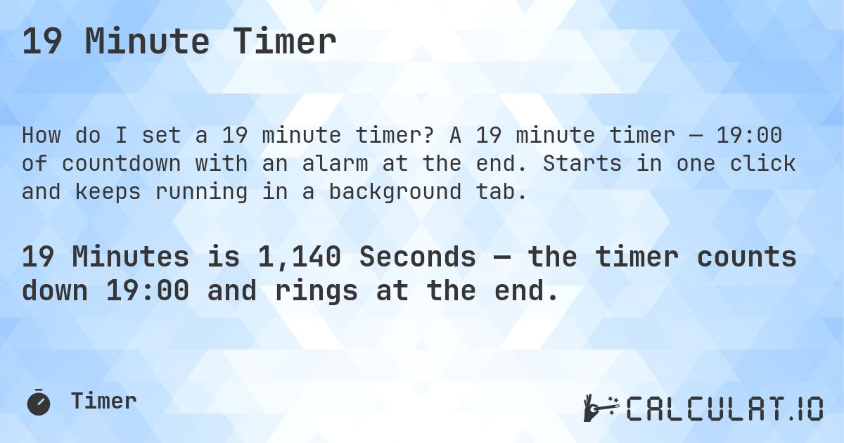 19 Minute Timer. A 19 minute timer — 19:00 of countdown with an alarm at the end. Starts in one click and keeps running in a background tab.
