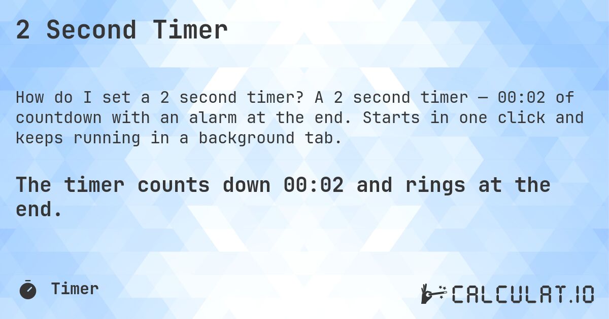 2 Second Timer. A 2 second timer — 00:02 of countdown with an alarm at the end. Starts in one click and keeps running in a background tab.