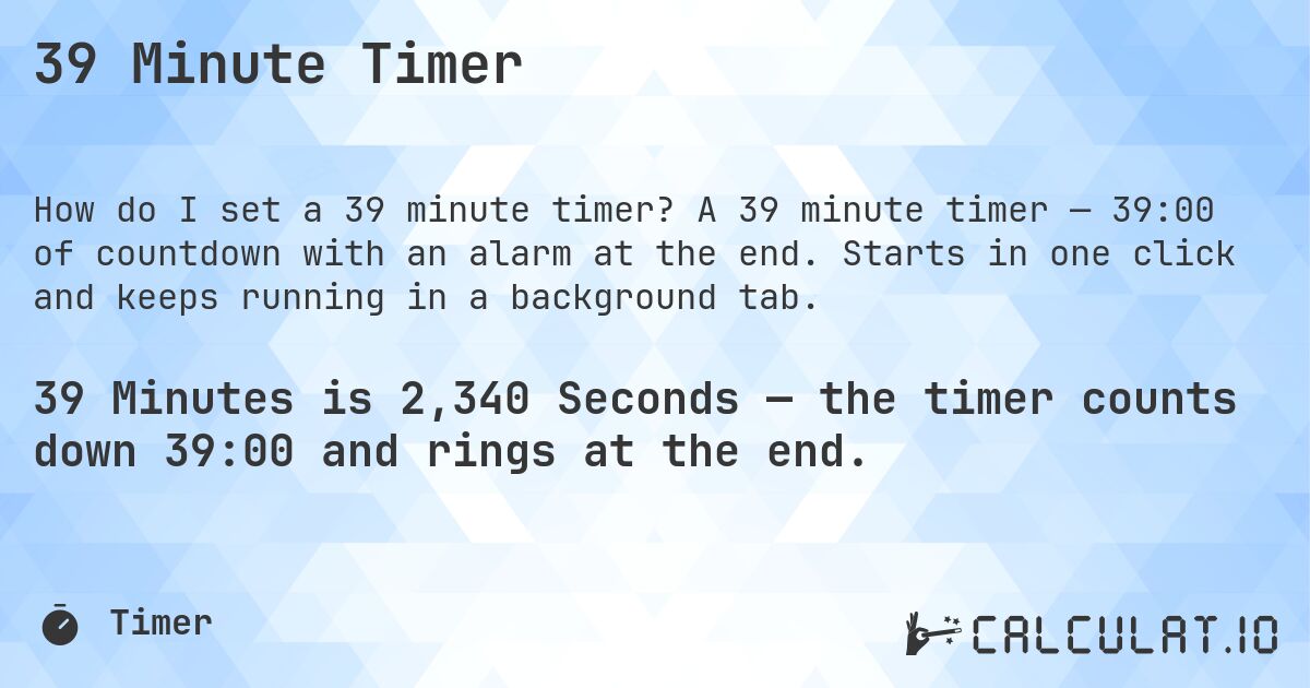 39 Minute Timer. A 39 minute timer — 39:00 of countdown with an alarm at the end. Starts in one click and keeps running in a background tab.