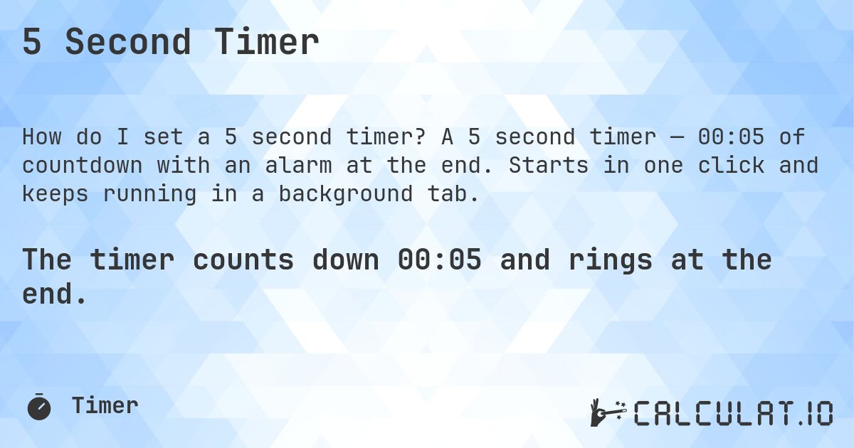 5 Second Timer. A 5 second timer — 00:05 of countdown with an alarm at the end. Starts in one click and keeps running in a background tab.