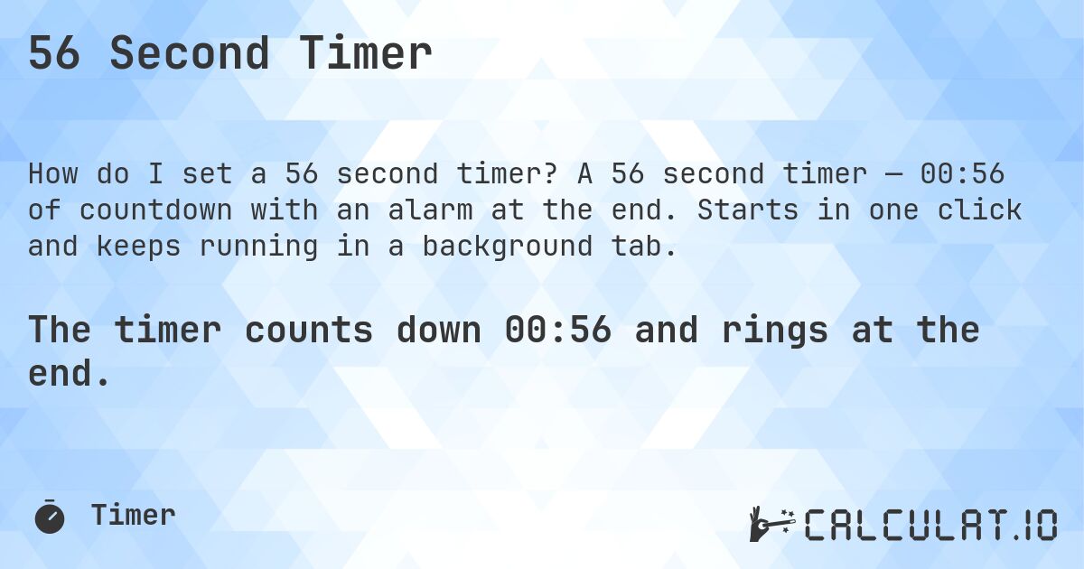 56 Second Timer. A 56 second timer — 00:56 of countdown with an alarm at the end. Starts in one click and keeps running in a background tab.
