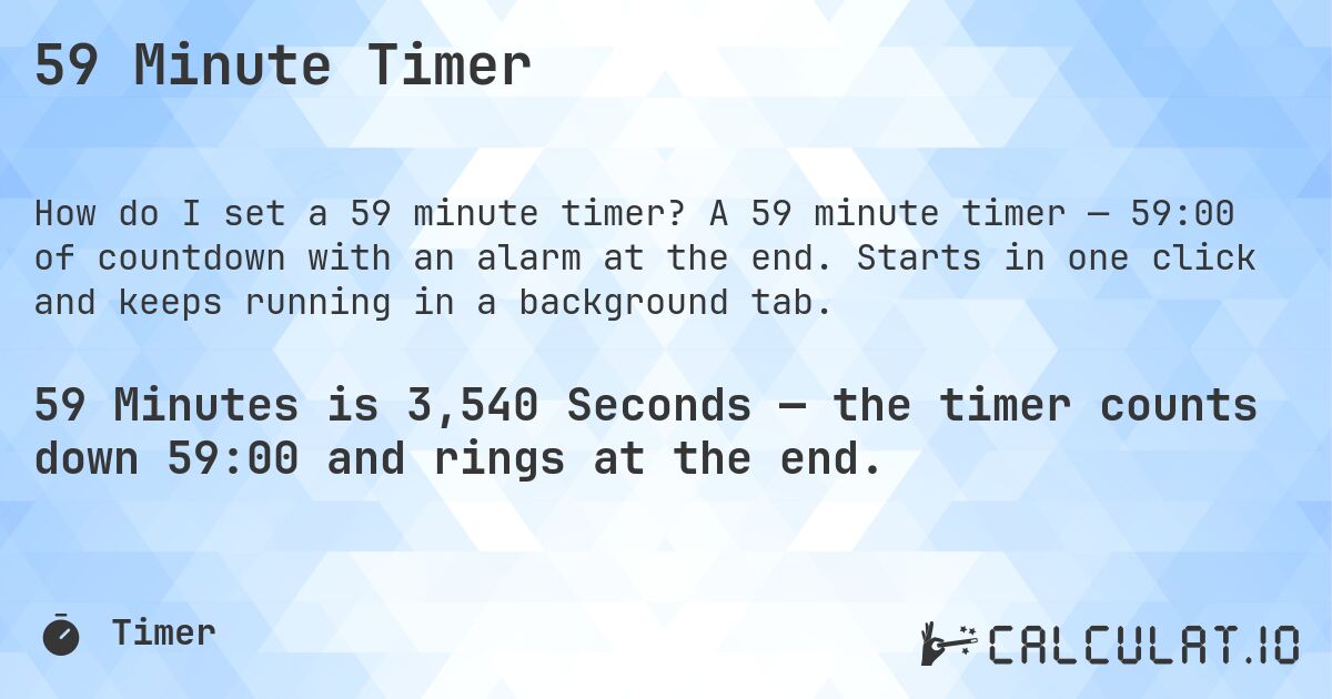 59 Minute Timer. A 59 minute timer — 59:00 of countdown with an alarm at the end. Starts in one click and keeps running in a background tab.