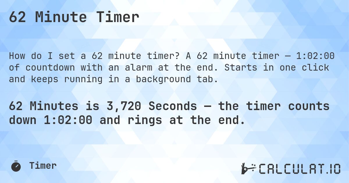 62 Minute Timer. A 62 minute timer — 1:02:00 of countdown with an alarm at the end. Starts in one click and keeps running in a background tab.