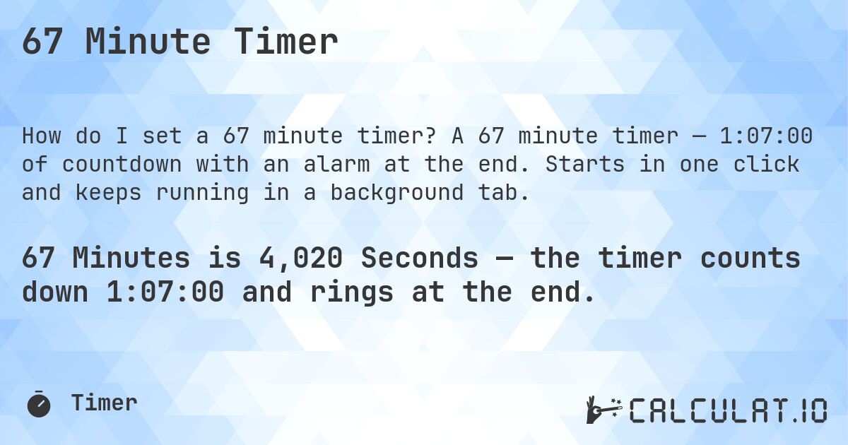 67 Minute Timer. A 67 minute timer — 1:07:00 of countdown with an alarm at the end. Starts in one click and keeps running in a background tab.