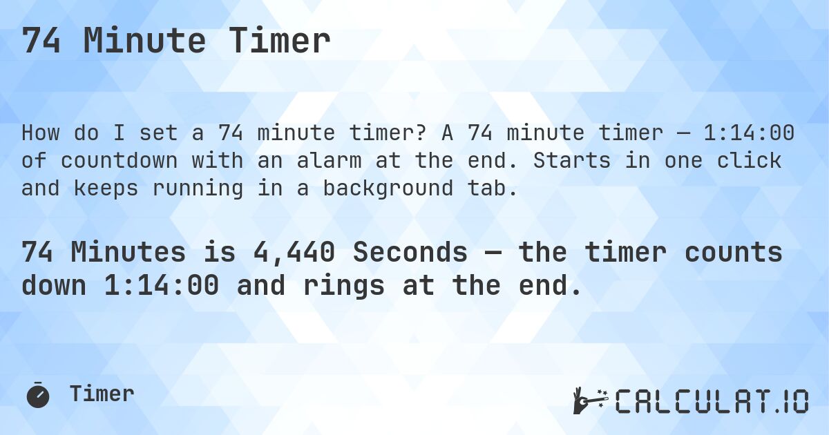 74 Minute Timer. A 74 minute timer — 1:14:00 of countdown with an alarm at the end. Starts in one click and keeps running in a background tab.