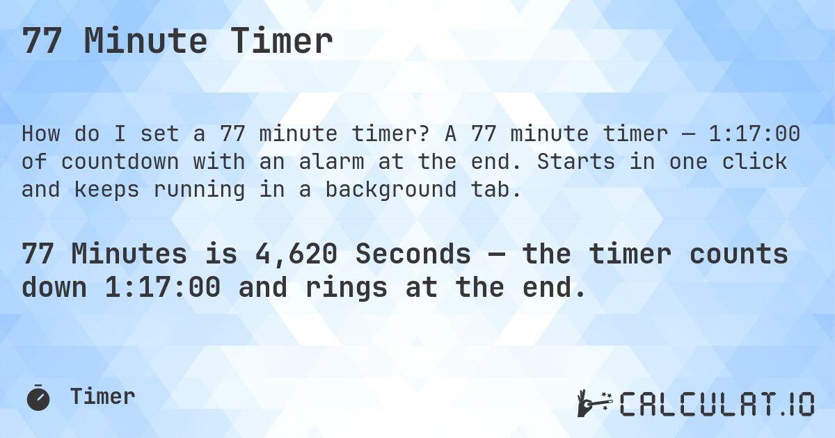 77 Minute Timer. A 77 minute timer — 1:17:00 of countdown with an alarm at the end. Starts in one click and keeps running in a background tab.