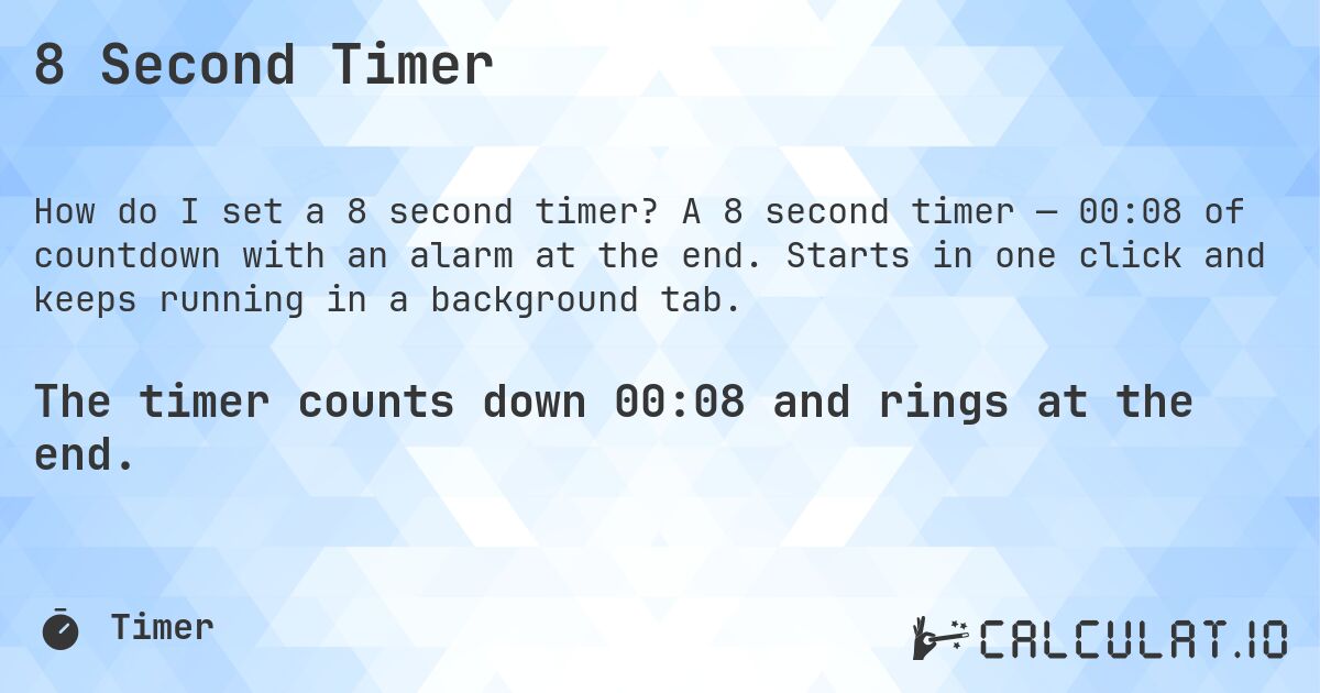 8 Second Timer. A 8 second timer — 00:08 of countdown with an alarm at the end. Starts in one click and keeps running in a background tab.