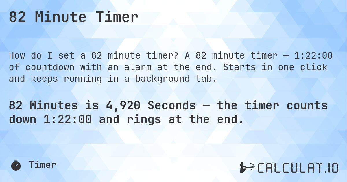 82 Minute Timer. A 82 minute timer — 1:22:00 of countdown with an alarm at the end. Starts in one click and keeps running in a background tab.