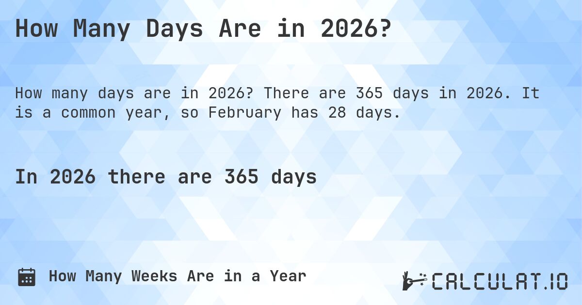 How Many Days Are in 2026?. There are 365 days in 2026. It is a common year, so February has 28 days.