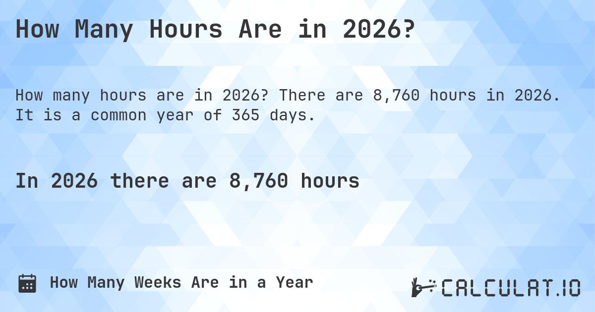 How Many Hours Are in 2026?. There are 8,760 hours in 2026. It is a common year of 365 days.