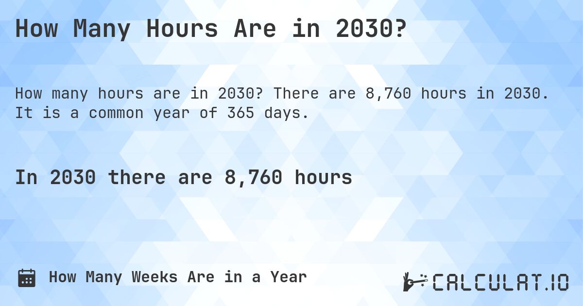How Many Hours Are in 2030?. There are 8,760 hours in 2030. It is a common year of 365 days.