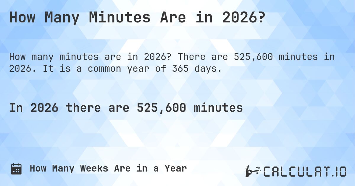How Many Minutes Are in 2026?. There are 525,600 minutes in 2026. It is a common year of 365 days.