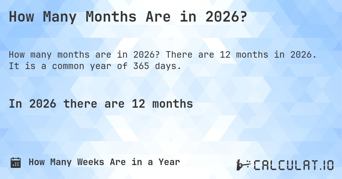 How Many Months Are in 2026?. There are 12 months in 2026. It is a common year of 365 days.