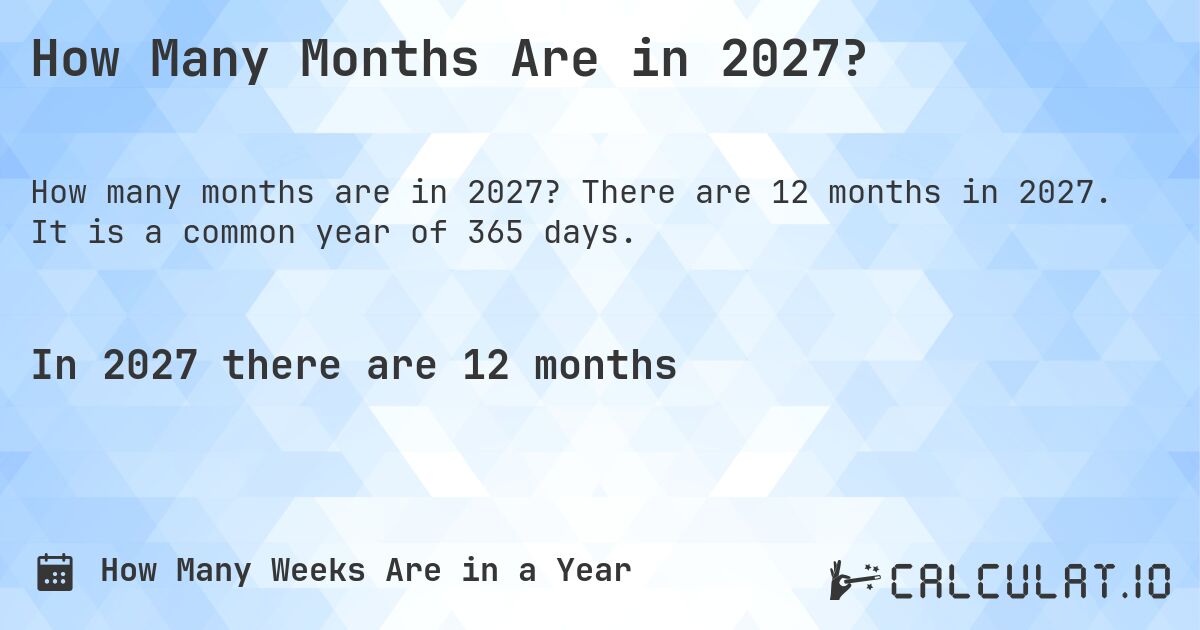 How Many Months Are in 2027?. There are 12 months in 2027. It is a common year of 365 days.