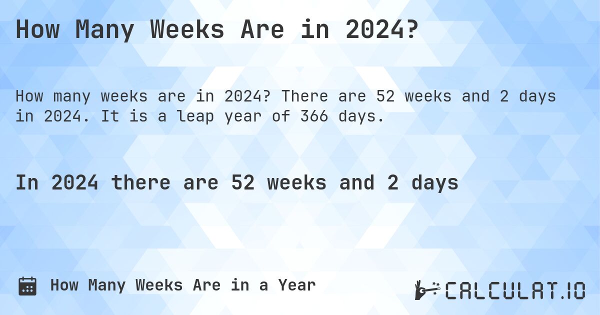 How Many Weeks Are in 2024?. There are 52 weeks and 2 days in 2024. It is a leap year of 366 days.