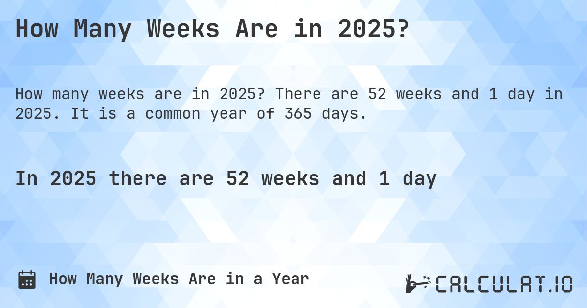 How Many Weeks Are in 2025?. There are 52 weeks and 1 day in 2025. It is a common year of 365 days.