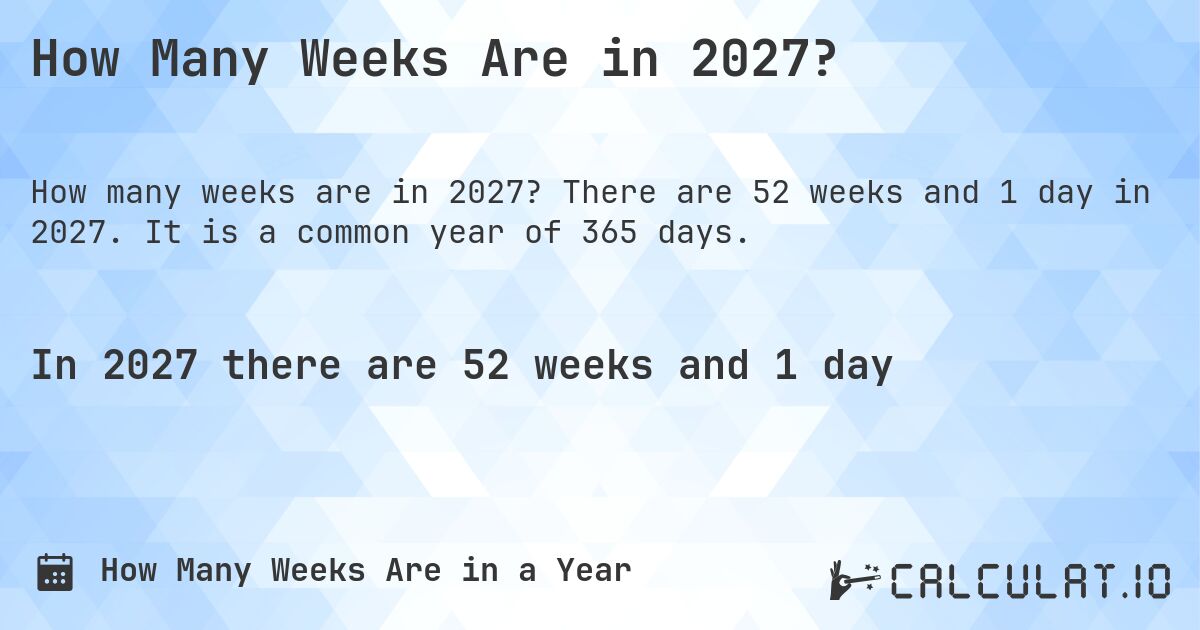 How Many Weeks Are in 2027?. There are 52 weeks and 1 day in 2027. It is a common year of 365 days.