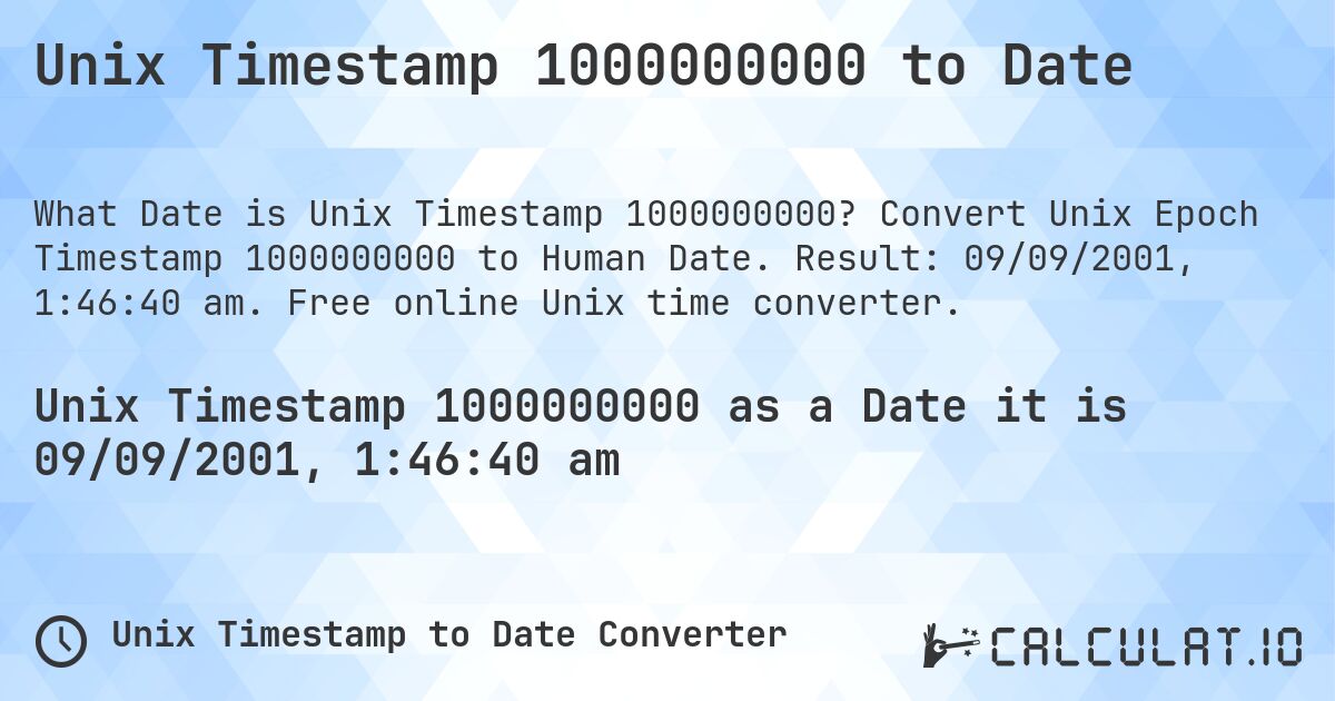Unix Timestamp 1000000000 to Date. Convert Unix Epoch Timestamp 1000000000 to Human Date. Result: 09/09/2001, 1:46:40 am. Free online Unix time converter.