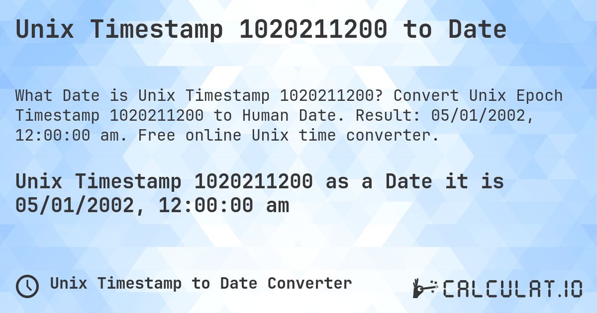 Unix Timestamp 1020211200 to Date. Convert Unix Epoch Timestamp 1020211200 to Human Date. Result: 05/01/2002, 12:00:00 am. Free online Unix time converter.