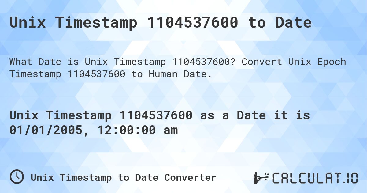 Unix Timestamp 1104537600 to Date. Convert Unix Epoch Timestamp 1104537600 to Human Date.