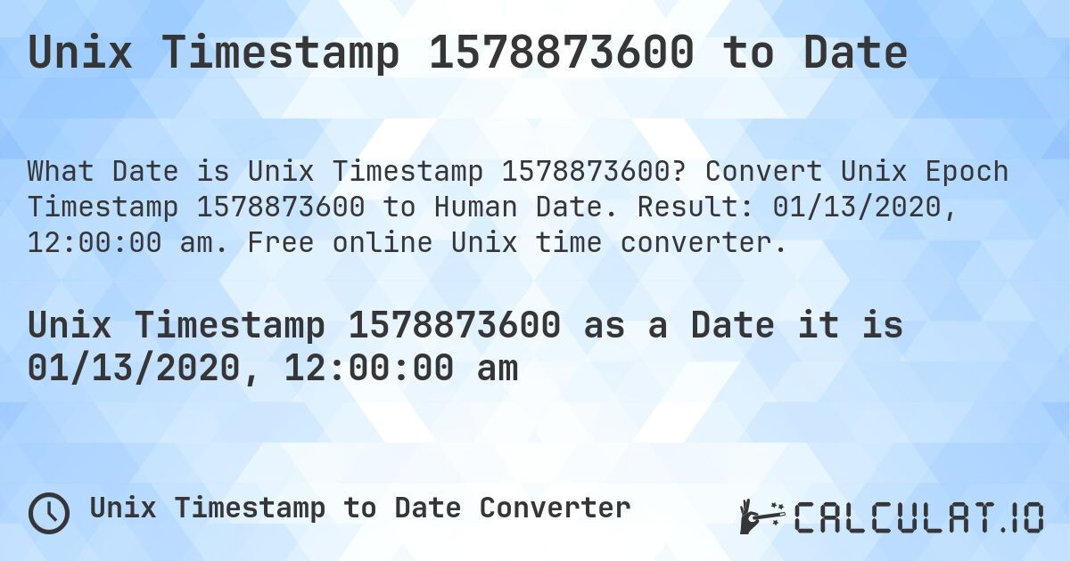 Unix Timestamp 1578873600 to Date. Convert Unix Epoch Timestamp 1578873600 to Human Date. Result: 01/13/2020, 12:00:00 am. Free online Unix time converter.