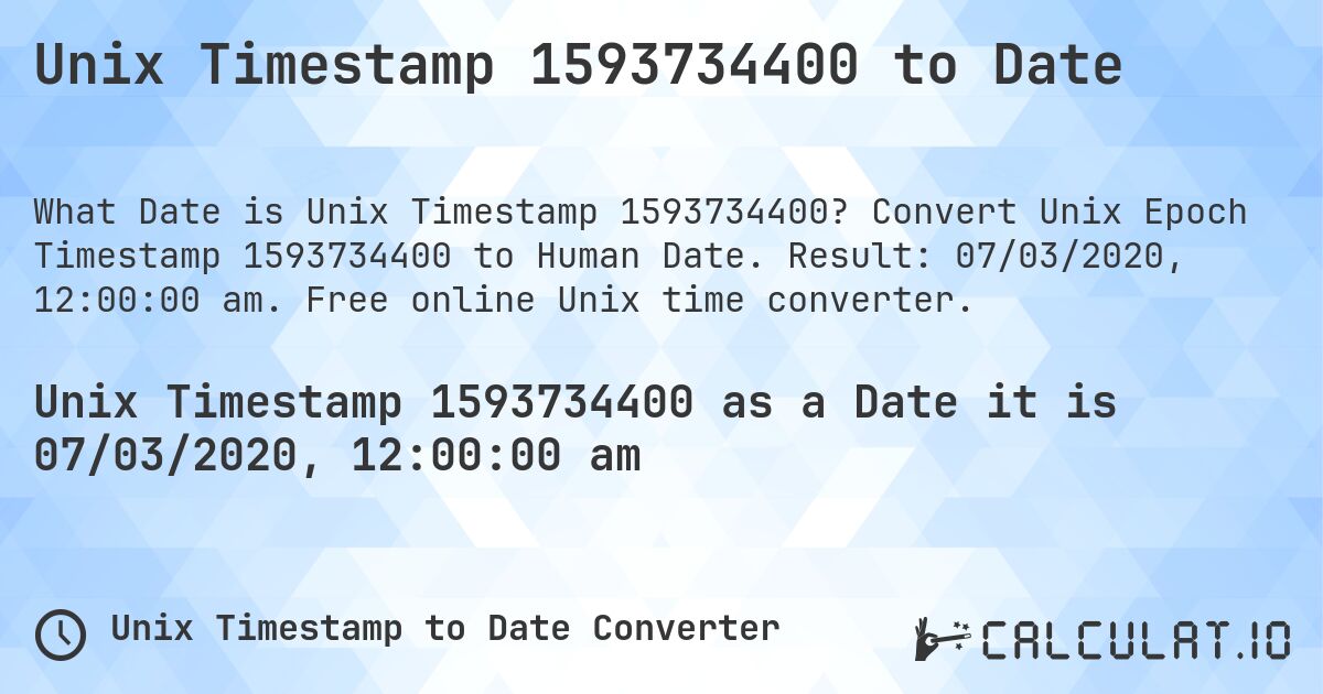 Unix Timestamp 1593734400 to Date. Convert Unix Epoch Timestamp 1593734400 to Human Date. Result: 07/03/2020, 12:00:00 am. Free online Unix time converter.