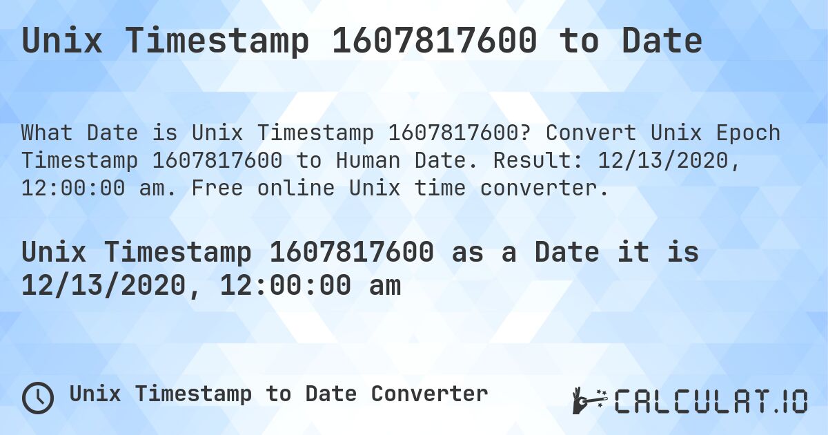 Unix Timestamp 1607817600 to Date. Convert Unix Epoch Timestamp 1607817600 to Human Date. Result: 12/13/2020, 12:00:00 am. Free online Unix time converter.