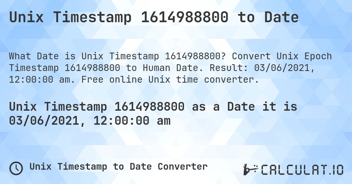 Unix Timestamp 1614988800 to Date. Convert Unix Epoch Timestamp 1614988800 to Human Date. Result: 03/06/2021, 12:00:00 am. Free online Unix time converter.