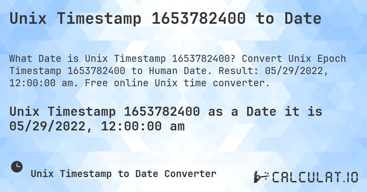 Unix Timestamp 1653782400 to Date. Convert Unix Epoch Timestamp 1653782400 to Human Date. Result: 05/29/2022, 12:00:00 am. Free online Unix time converter.