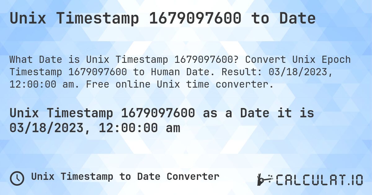 Unix Timestamp 1679097600 to Date. Convert Unix Epoch Timestamp 1679097600 to Human Date. Result: 03/18/2023, 12:00:00 am. Free online Unix time converter.
