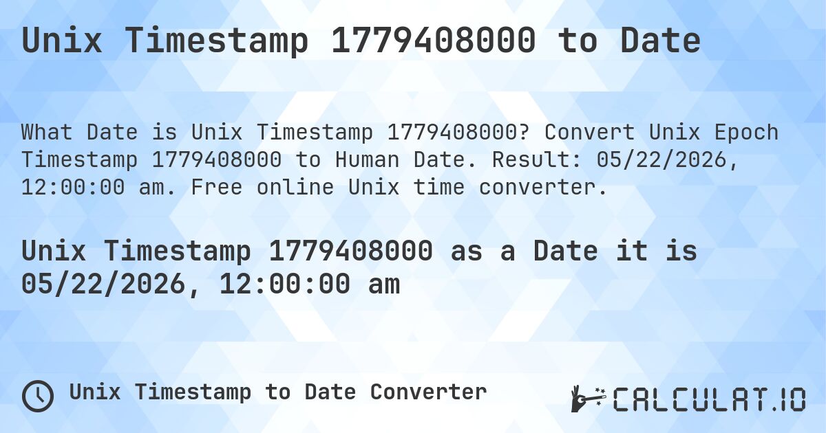 Unix Timestamp 1779408000 to Date. Convert Unix Epoch Timestamp 1779408000 to Human Date. Result: 05/22/2026, 12:00:00 am. Free online Unix time converter.