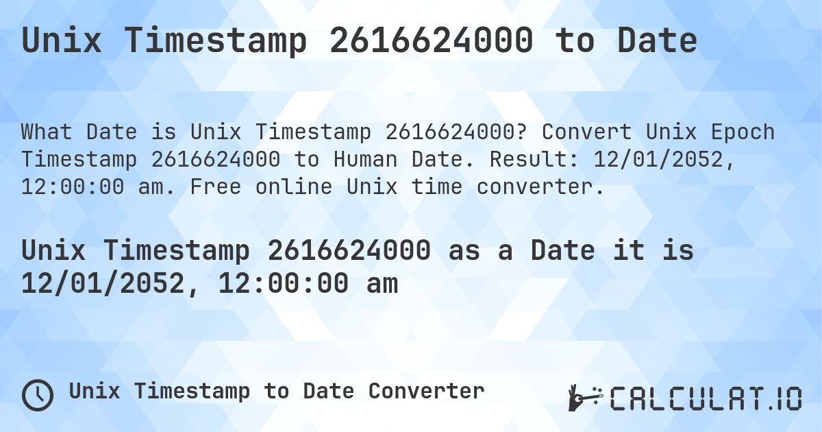 Unix Timestamp 2616624000 to Date. Convert Unix Epoch Timestamp 2616624000 to Human Date. Result: 12/01/2052, 12:00:00 am. Free online Unix time converter.