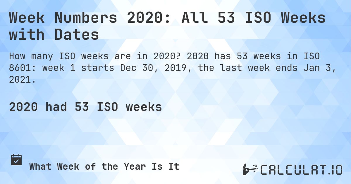 Week Numbers 2020: All 53 ISO Weeks with Dates. 2020 has 53 weeks in ISO 8601: week 1 starts Dec 30, 2019, the last week ends Jan 3, 2021.