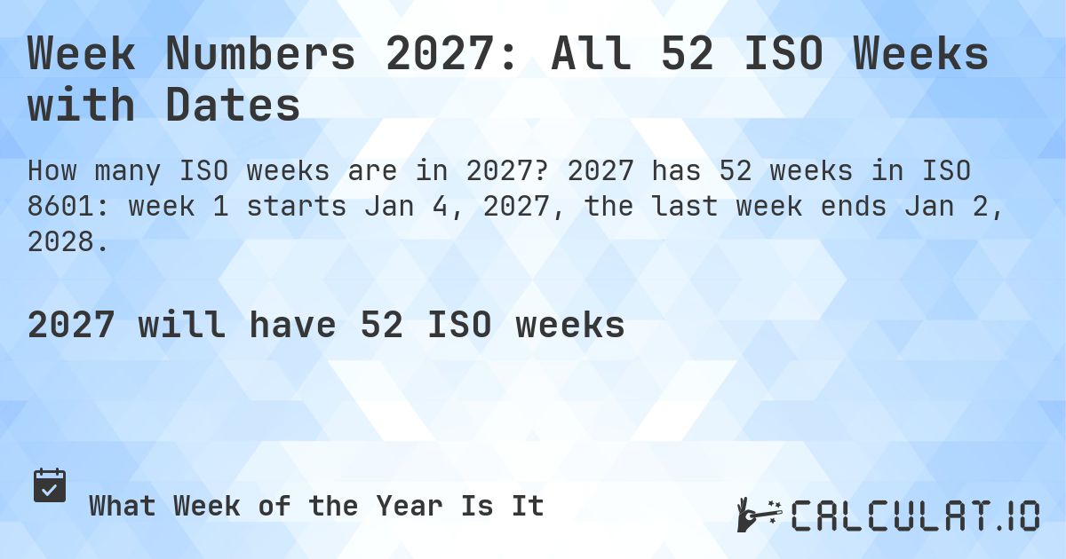 Week Numbers 2027: All 52 ISO Weeks with Dates. 2027 has 52 weeks in ISO 8601: week 1 starts Jan 4, 2027, the last week ends Jan 2, 2028.