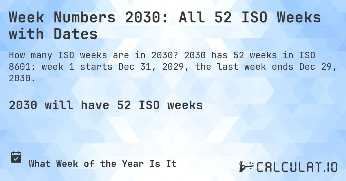 Week Numbers 2030: All 52 ISO Weeks with Dates. 2030 has 52 weeks in ISO 8601: week 1 starts Dec 31, 2029, the last week ends Dec 29, 2030.