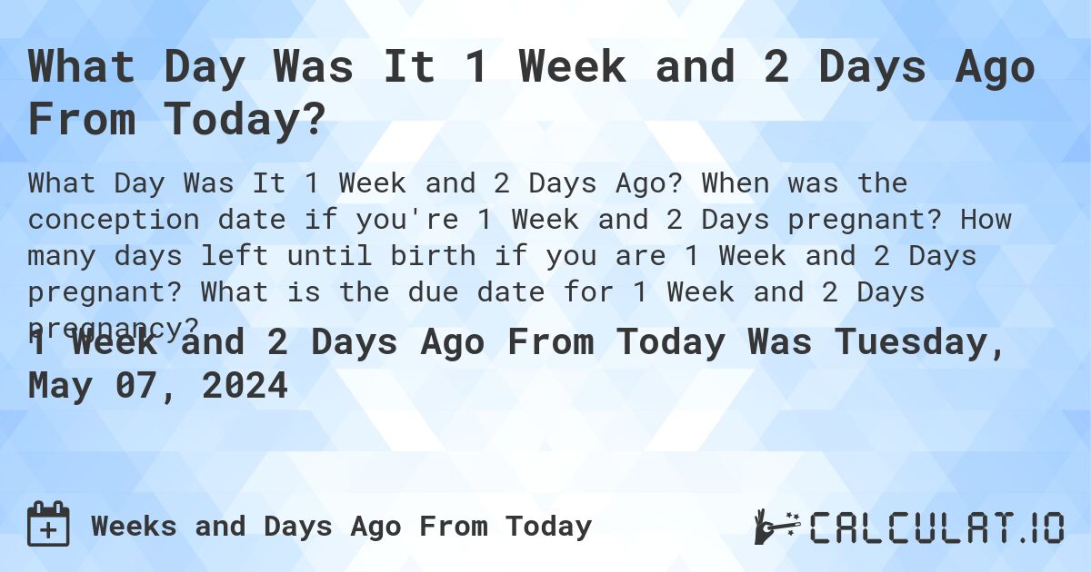 What Day Was It 1 Week and 2 Days Ago From Today?. When was the conception date if you're 1 Week and 2 Days pregnant? How many days left until birth if you are 1 Week and 2 Days pregnant? What is the due date for 1 Week and 2 Days pregnancy?