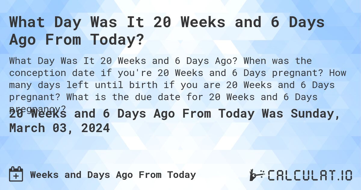 What Day Was It 20 Weeks and 6 Days Ago From Today?. When was the conception date if you're 20 Weeks and 6 Days pregnant? How many days left until birth if you are 20 Weeks and 6 Days pregnant? What is the due date for 20 Weeks and 6 Days pregnancy?