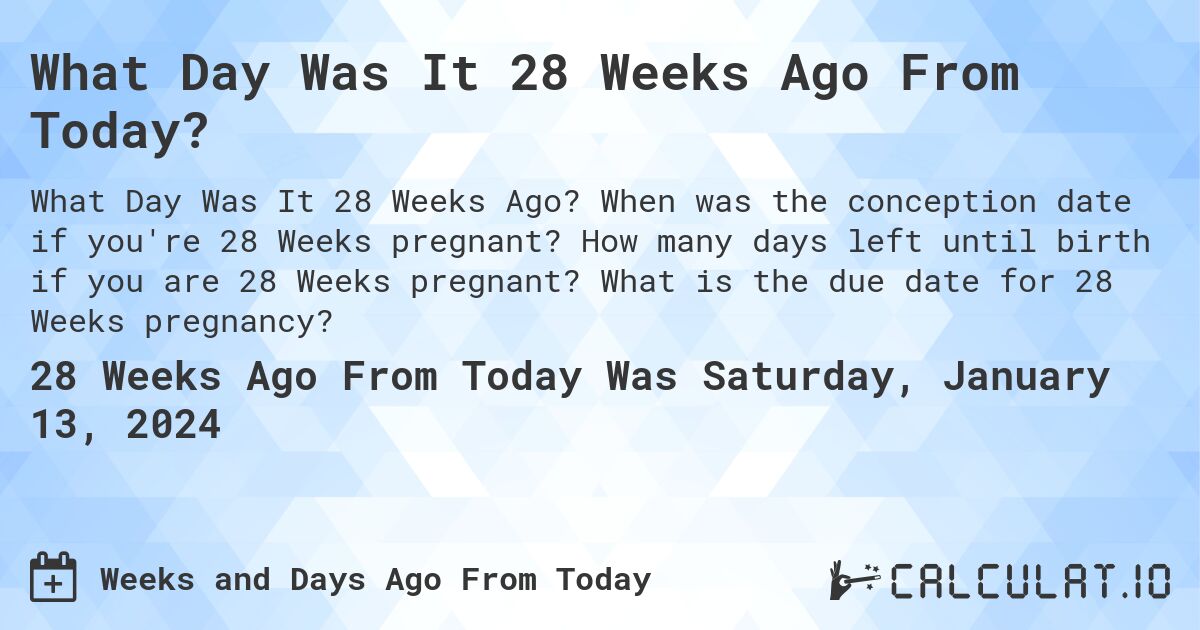 What Day Was It 28 Weeks Ago From Today?. When was the conception date if you're 28 Weeks pregnant? How many days left until birth if you are 28 Weeks pregnant? What is the due date for 28 Weeks pregnancy?