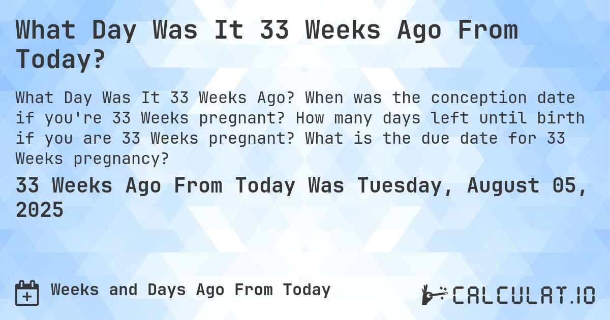 What Day Was It 33 Weeks Ago From Today?. When was the conception date if you're 33 Weeks pregnant? How many days left until birth if you are 33 Weeks pregnant? What is the due date for 33 Weeks pregnancy?