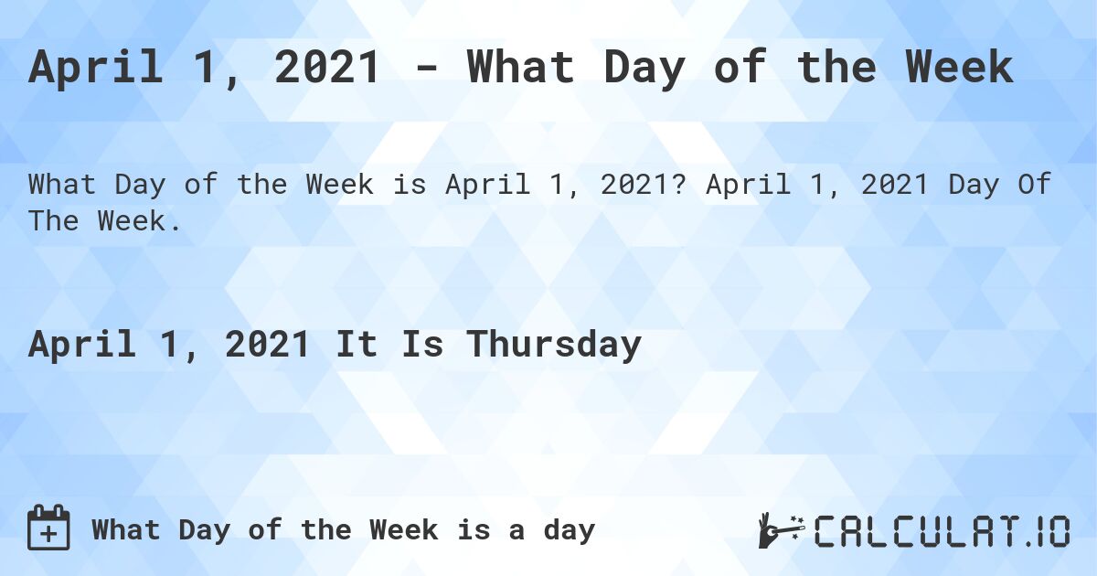 April 1, 2021 - What Day of the Week. April 1, 2021 Day Of The Week.