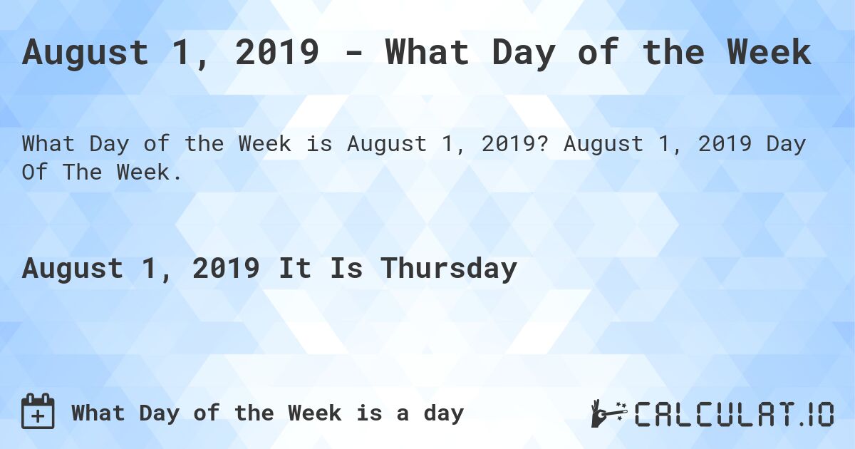 August 1, 2019 - What Day of the Week. August 1, 2019 Day Of The Week.